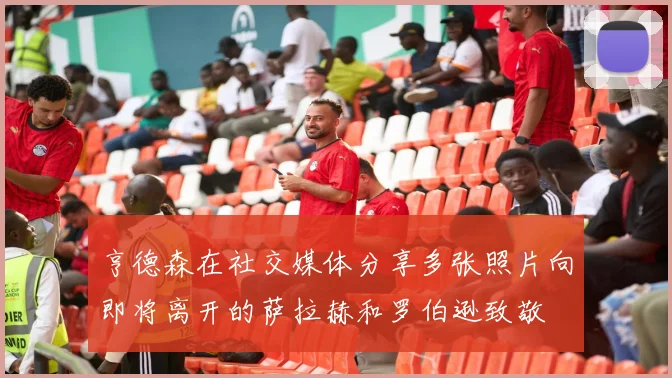 亨德森在社交媒体分享多张照片向即将离开的萨拉赫和罗伯逊致敬